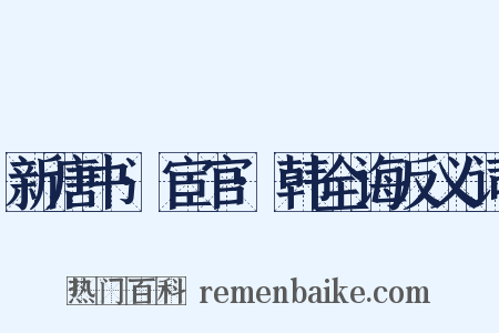 新唐书·宦官·韩全诲反义词是什么意思的图片